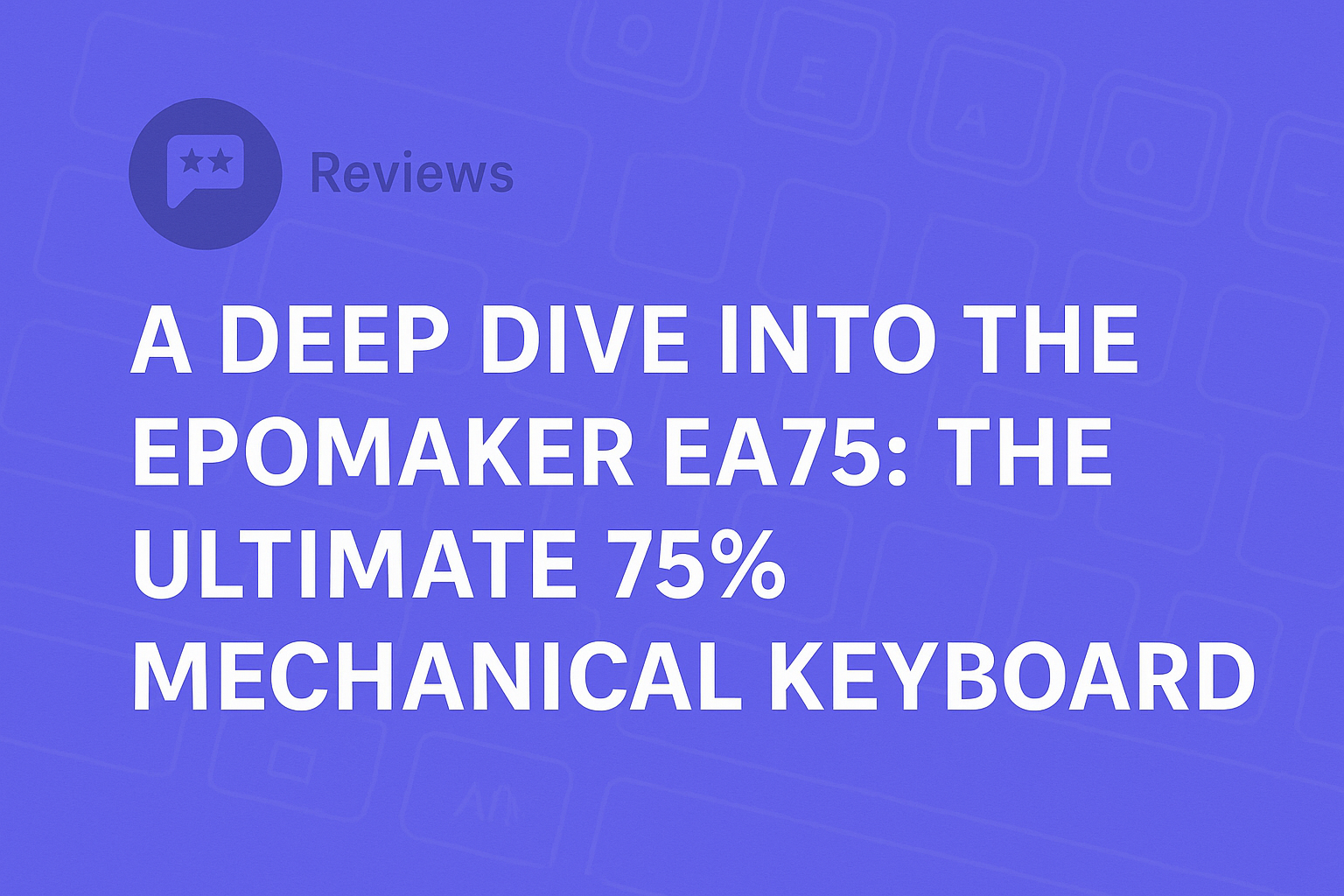 A Deep Dive into the EPOMAKER EA75: The Ultimate 75% Mechanical Keyboard