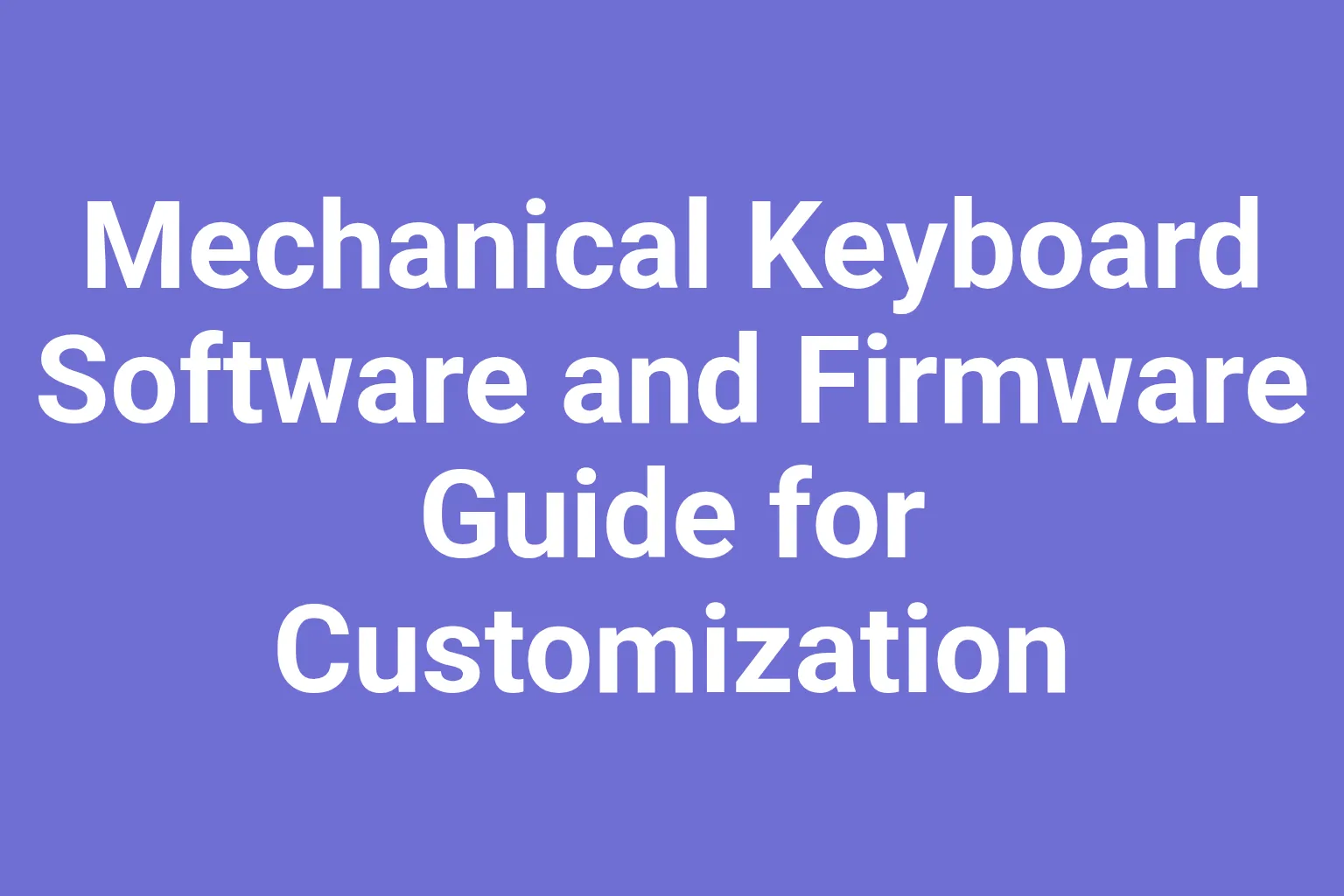 Mechanical Keyboard Software and Firmware Guide for Customization