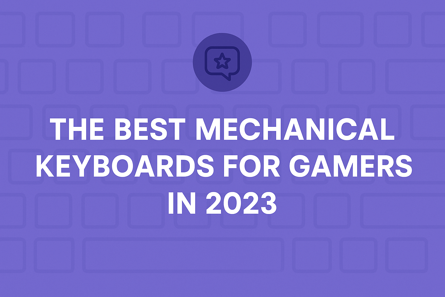 The Best Mechanical Keyboards for Gamers in 2023